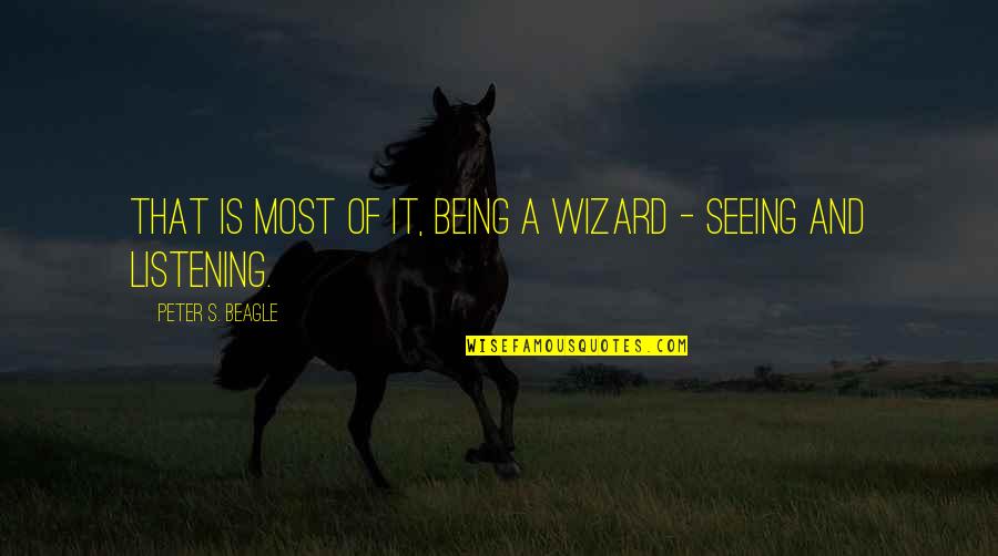 Diciassettesimo Quotes By Peter S. Beagle: That is most of it, being a wizard Diciassettesimo Quotes By Peter S. Beagle: That is most of it, being a wizard