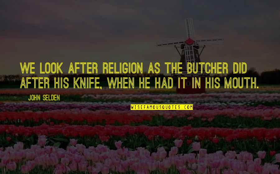 Diciendoles Quotes By John Selden: We look after religion as the butcher did Diciendoles Quotes By John Selden: We look after religion as the butcher did