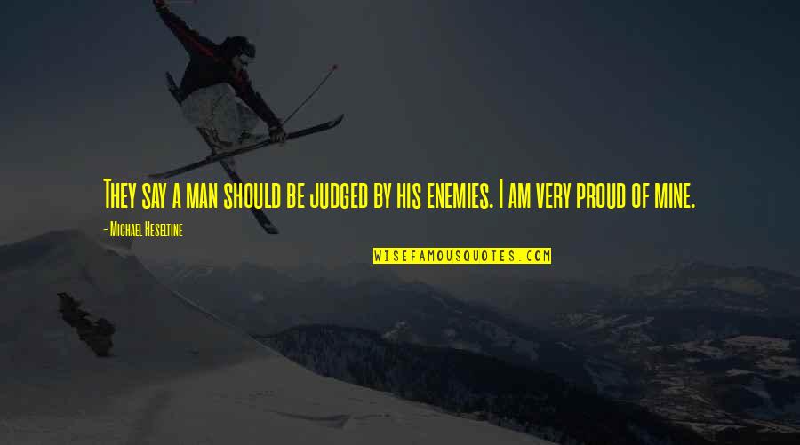 Dicipleship Quotes By Michael Heseltine: They say a man should be judged by Dicipleship Quotes By Michael Heseltine: They say a man should be judged by