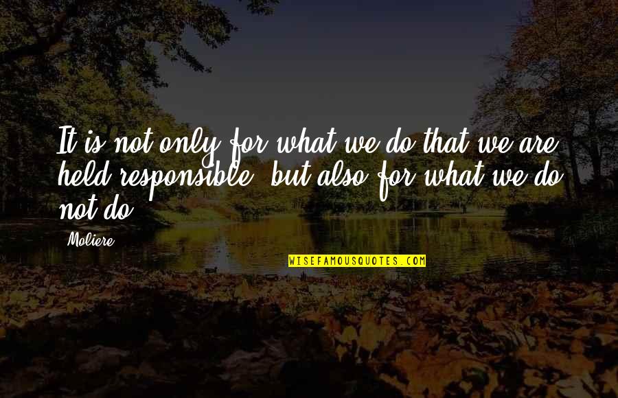 Dicipleship Quotes By Moliere: It is not only for what we do Dicipleship Quotes By Moliere: It is not only for what we do