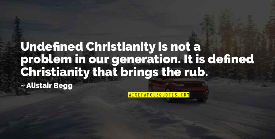 Diciptakannya Quotes By Alistair Begg: Undefined Christianity is not a problem in our Diciptakannya Quotes By Alistair Begg: Undefined Christianity is not a problem in our
