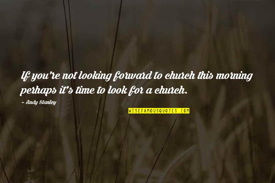 Diciptakannya Quotes By Andy Stanley: If you're not looking forward to church this Diciptakannya Quotes By Andy Stanley: If you're not looking forward to church this