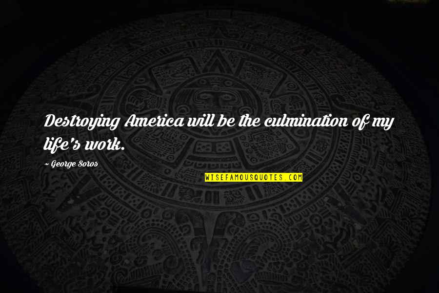 Dicito Quotes By George Soros: Destroying America will be the culmination of my