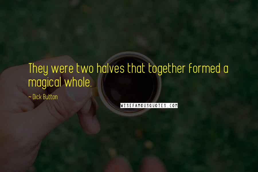 Dick Button quotes: They were two halves that together formed a magical whole.