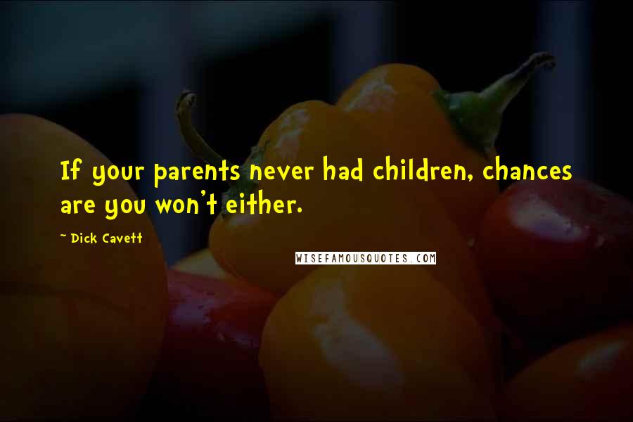 Dick Cavett quotes: If your parents never had children, chances are you won't either.