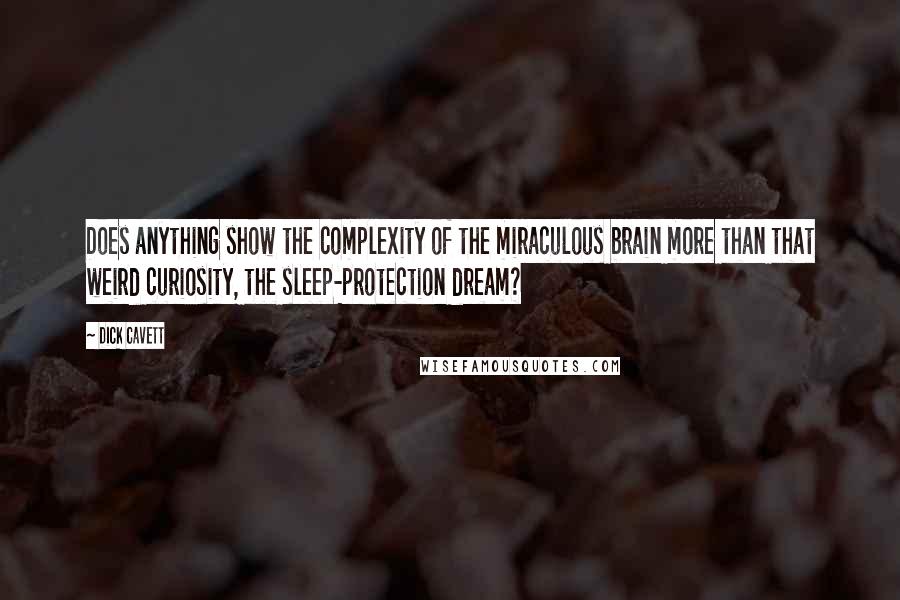 Dick Cavett quotes: Does anything show the complexity of the miraculous brain more than that weird curiosity, the sleep-protection dream?