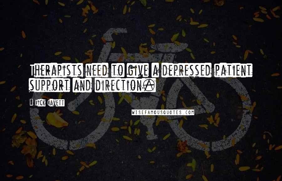Dick Cavett quotes: Therapists need to give a depressed patient support and direction.