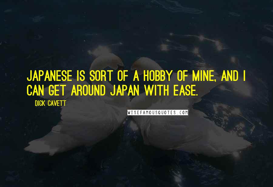 Dick Cavett quotes: Japanese is sort of a hobby of mine, and I can get around Japan with ease.