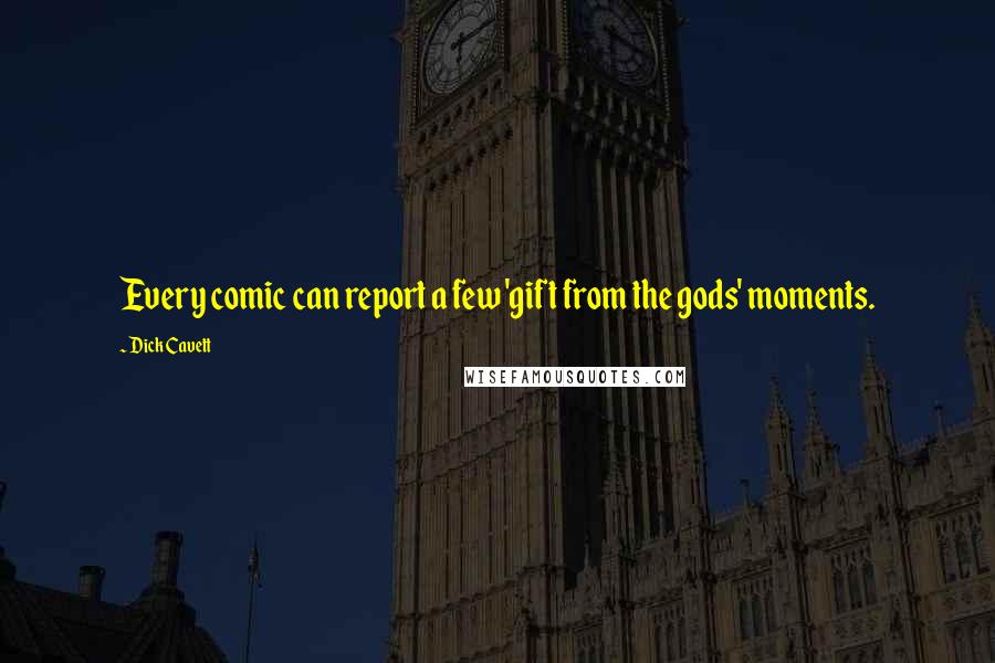 Dick Cavett quotes: Every comic can report a few 'gift from the gods' moments.