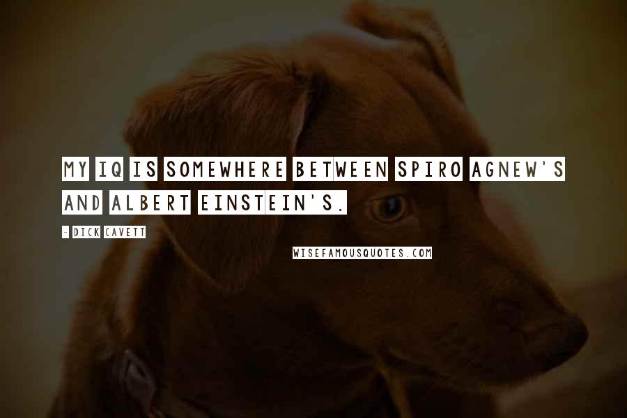 Dick Cavett quotes: My IQ is somewhere between Spiro Agnew's and Albert Einstein's.