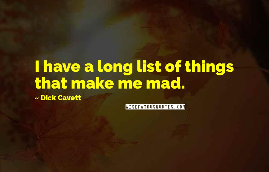 Dick Cavett quotes: I have a long list of things that make me mad.
