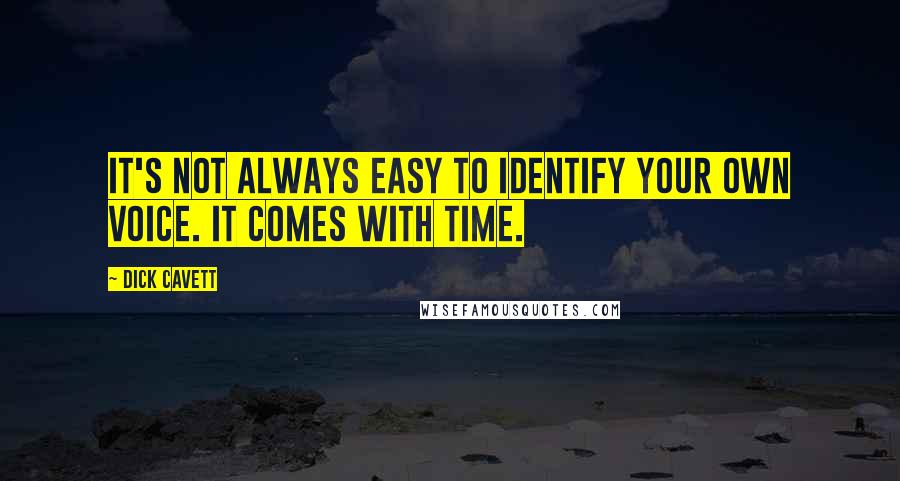 Dick Cavett quotes: It's not always easy to identify your own voice. It comes with time.