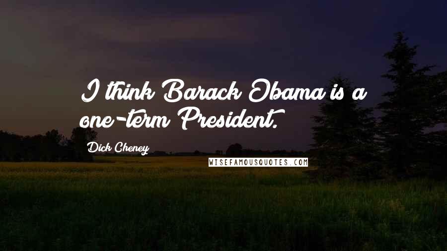 Dick Cheney quotes: I think Barack Obama is a one-term President.