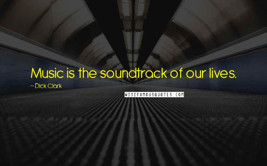 Dick Clark quotes: Music is the soundtrack of our lives.