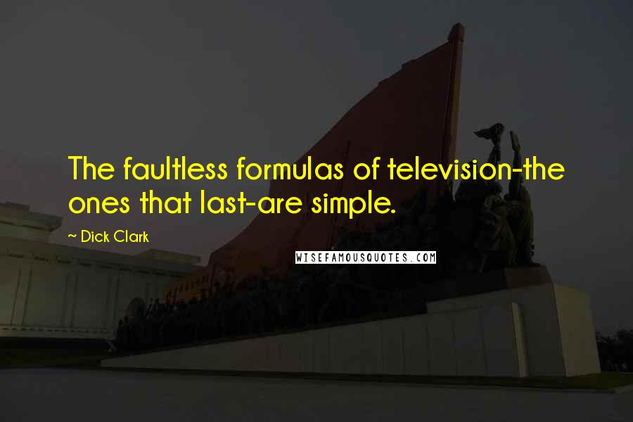 Dick Clark quotes: The faultless formulas of television-the ones that last-are simple.