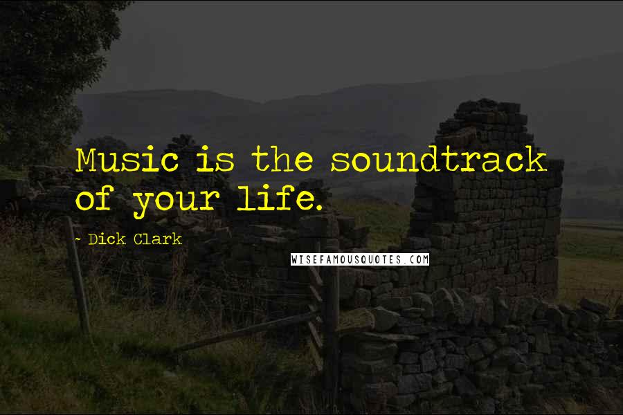 Dick Clark quotes: Music is the soundtrack of your life.