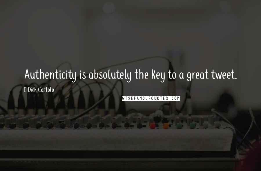 Dick Costolo quotes: Authenticity is absolutely the key to a great tweet.