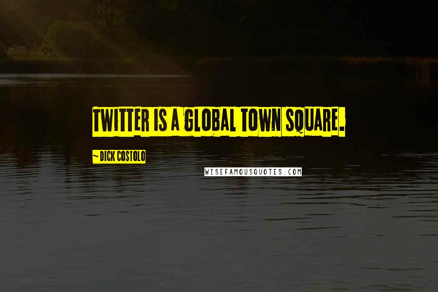 Dick Costolo quotes: Twitter is a global town square.