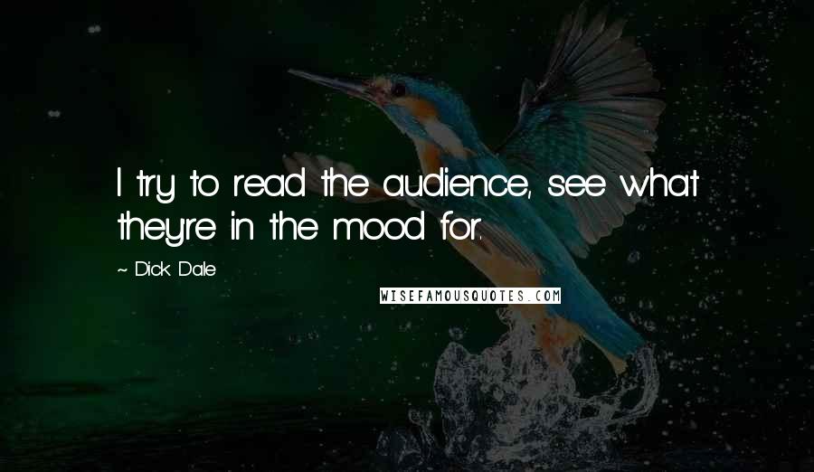 Dick Dale quotes: I try to read the audience, see what they're in the mood for.