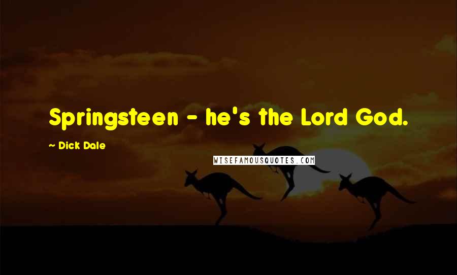 Dick Dale quotes: Springsteen - he's the Lord God.