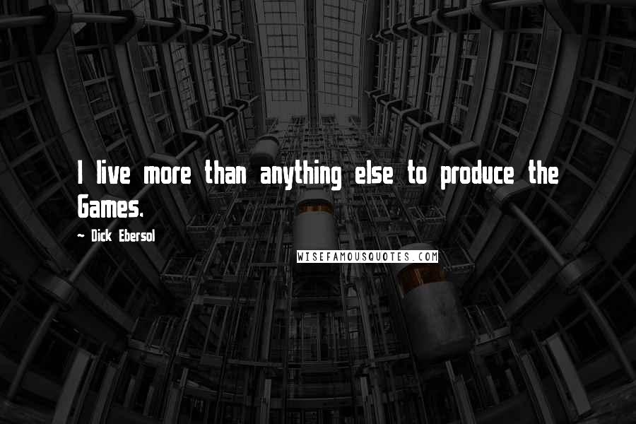 Dick Ebersol quotes: I live more than anything else to produce the Games.