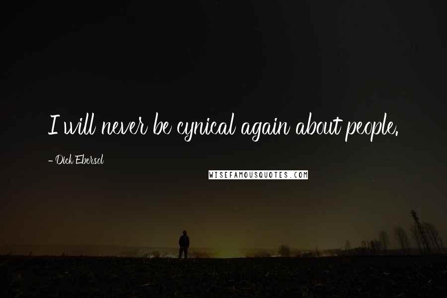 Dick Ebersol quotes: I will never be cynical again about people.