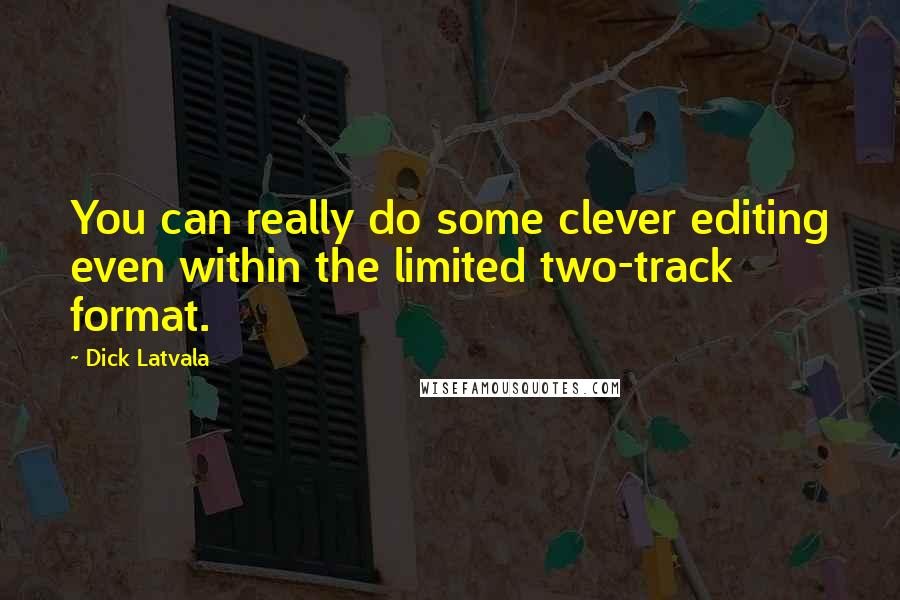 Dick Latvala quotes: You can really do some clever editing even within the limited two-track format.
