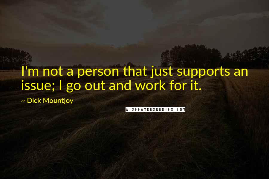 Dick Mountjoy quotes: I'm not a person that just supports an issue; I go out and work for it.