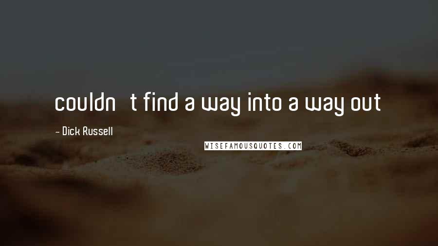Dick Russell quotes: couldn't find a way into a way out