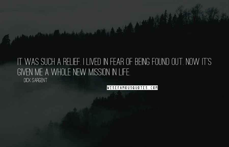 Dick Sargent quotes: It was such a relief. I lived in fear of being found out. Now it's given me a whole new mission in life.