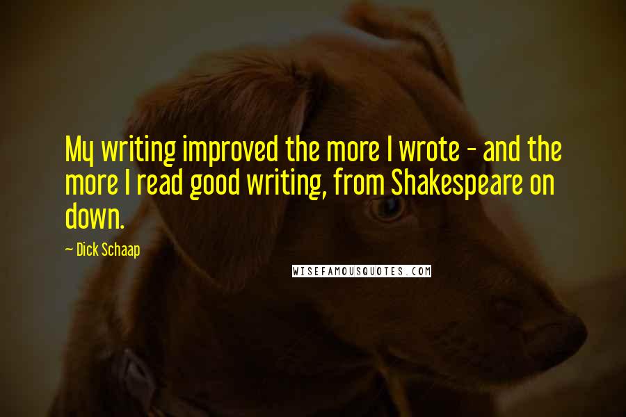 Dick Schaap quotes: My writing improved the more I wrote - and the more I read good writing, from Shakespeare on down.