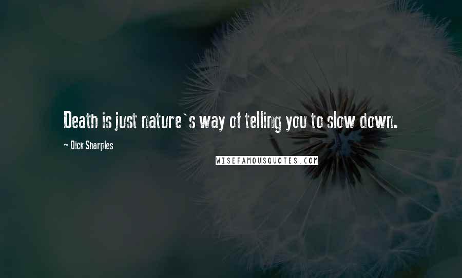 Dick Sharples quotes: Death is just nature's way of telling you to slow down.