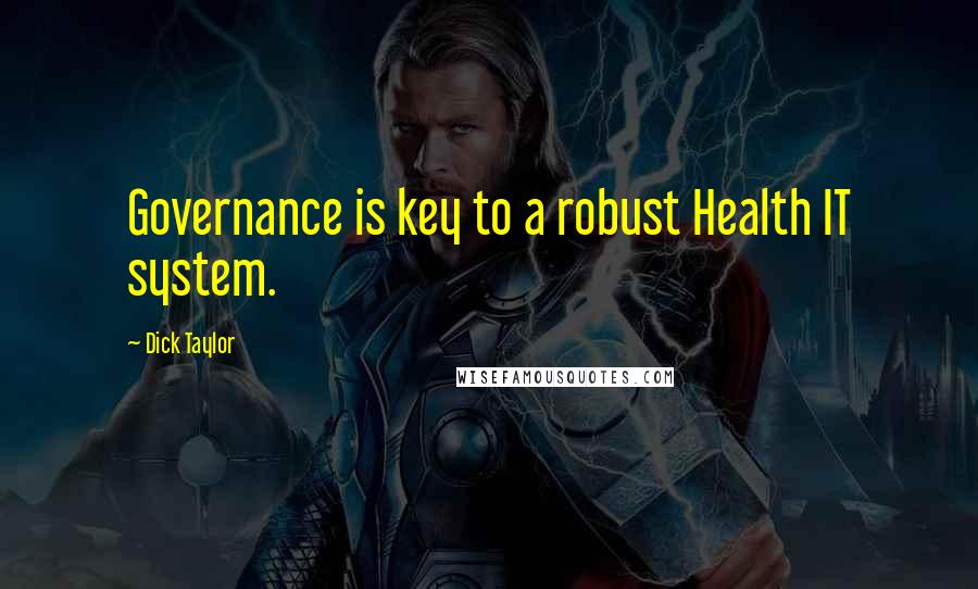 Dick Taylor quotes: Governance is key to a robust Health IT system.