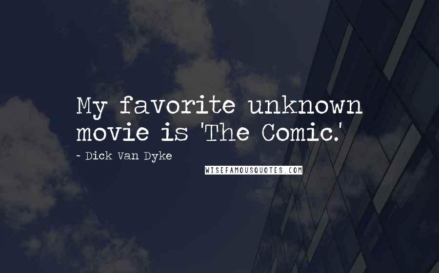 Dick Van Dyke quotes: My favorite unknown movie is 'The Comic.'