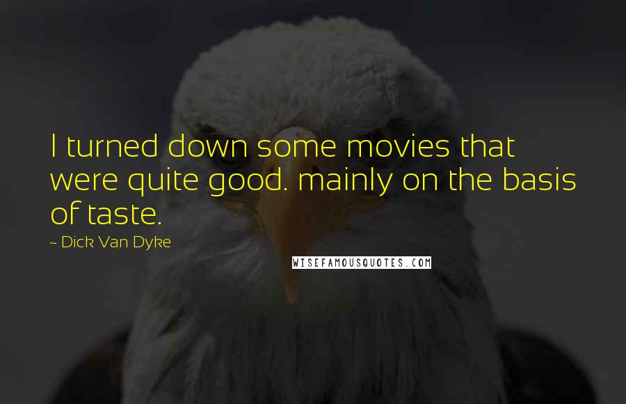 Dick Van Dyke quotes: I turned down some movies that were quite good. mainly on the basis of taste.