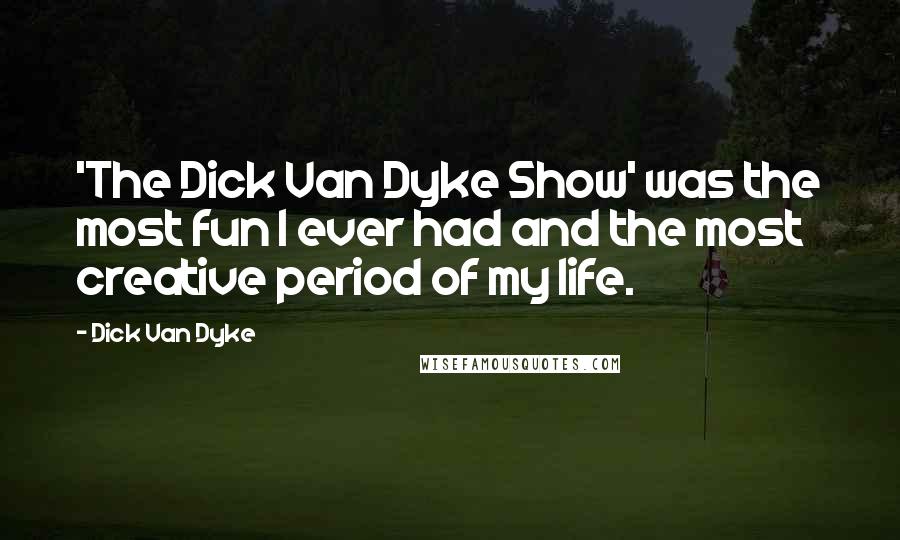 Dick Van Dyke quotes: 'The Dick Van Dyke Show' was the most fun I ever had and the most creative period of my life.