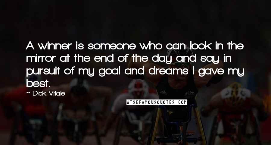 Dick Vitale quotes: A winner is someone who can look in the mirror at the end of the day and say in pursuit of my goal and dreams I gave my best.