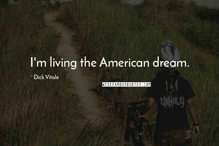 Dick Vitale quotes: I'm living the American dream.