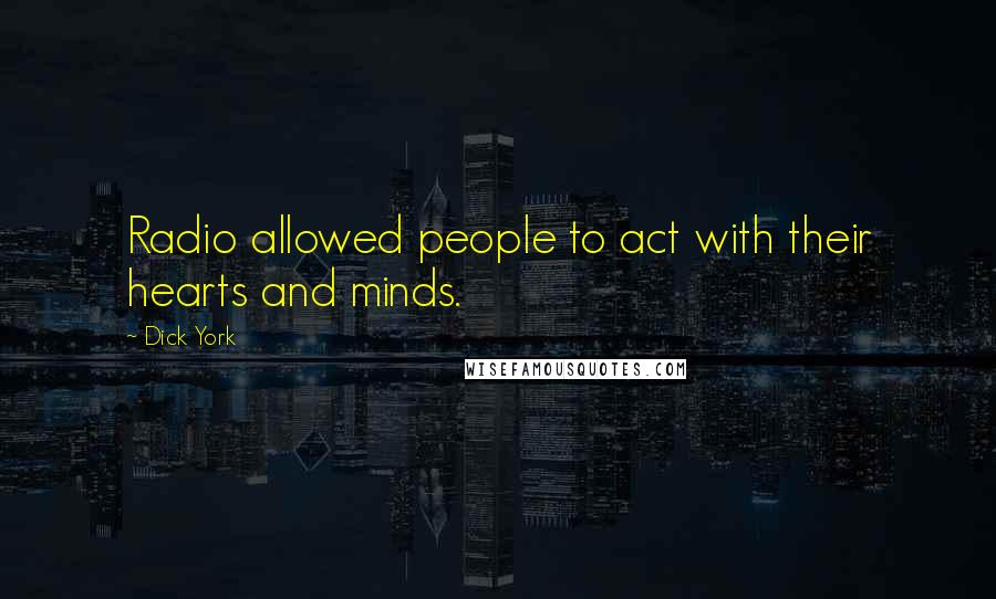 Dick York quotes: Radio allowed people to act with their hearts and minds.