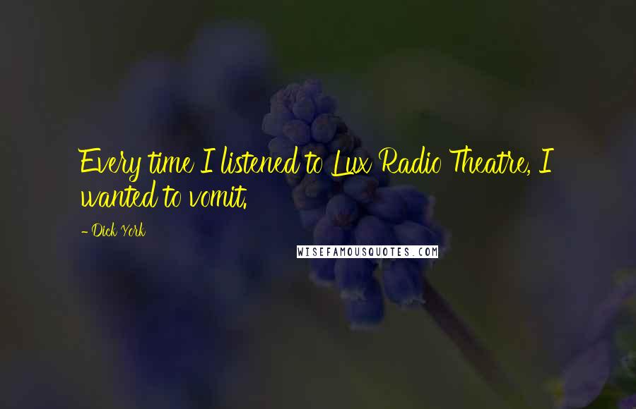 Dick York quotes: Every time I listened to Lux Radio Theatre, I wanted to vomit.