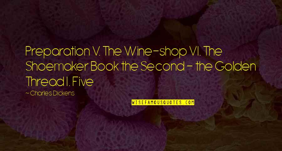 Dickens Book Quotes By Charles Dickens: Preparation V. The Wine-shop VI. The Shoemaker Book