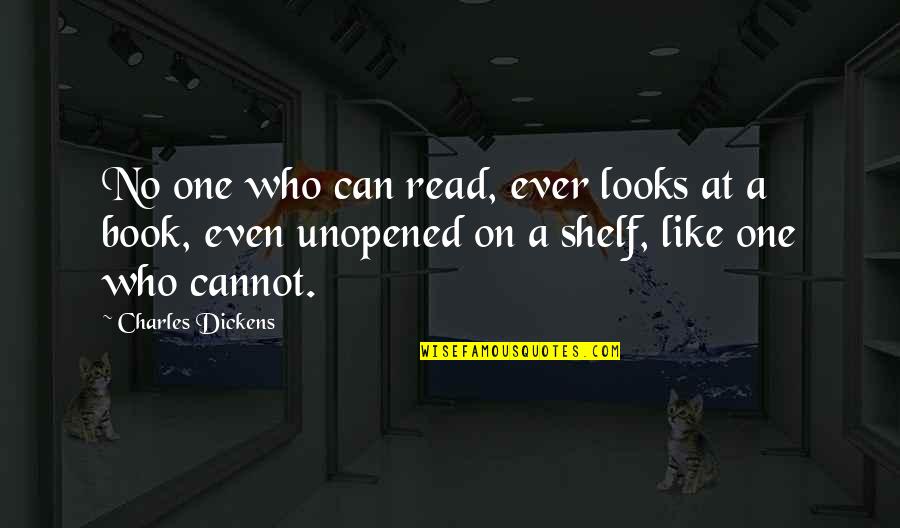 Dickens Book Quotes By Charles Dickens: No one who can read, ever looks at
