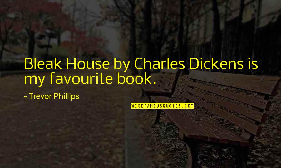 Dickens Book Quotes By Trevor Phillips: Bleak House by Charles Dickens is my favourite