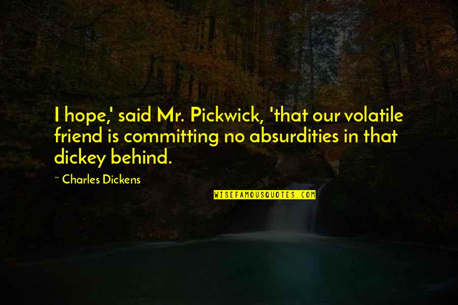 Dickens Charles Quotes By Charles Dickens: I hope,' said Mr. Pickwick, 'that our volatile