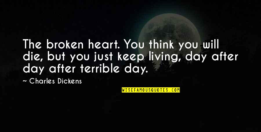 Dickens Charles Quotes By Charles Dickens: The broken heart. You think you will die,