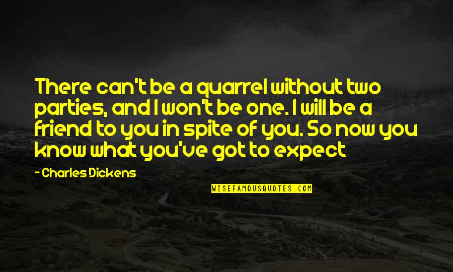 Dickens Charles Quotes By Charles Dickens: There can't be a quarrel without two parties,