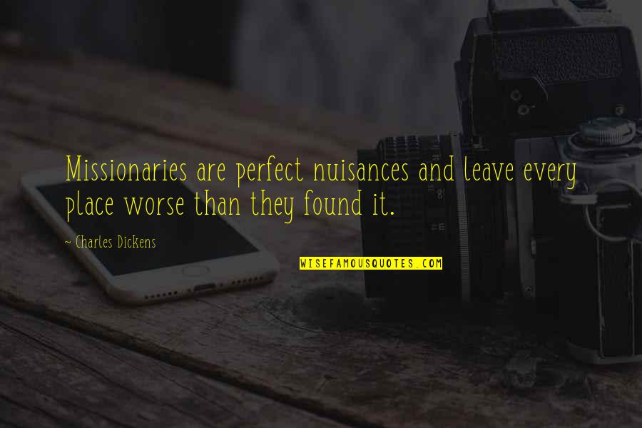 Dickens Charles Quotes By Charles Dickens: Missionaries are perfect nuisances and leave every place