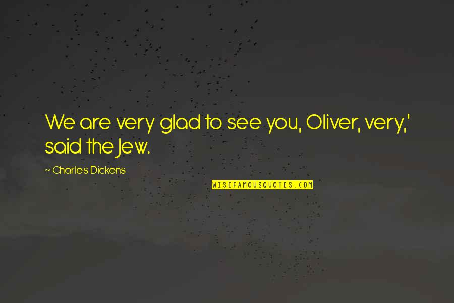 Dickens Charles Quotes By Charles Dickens: We are very glad to see you, Oliver,