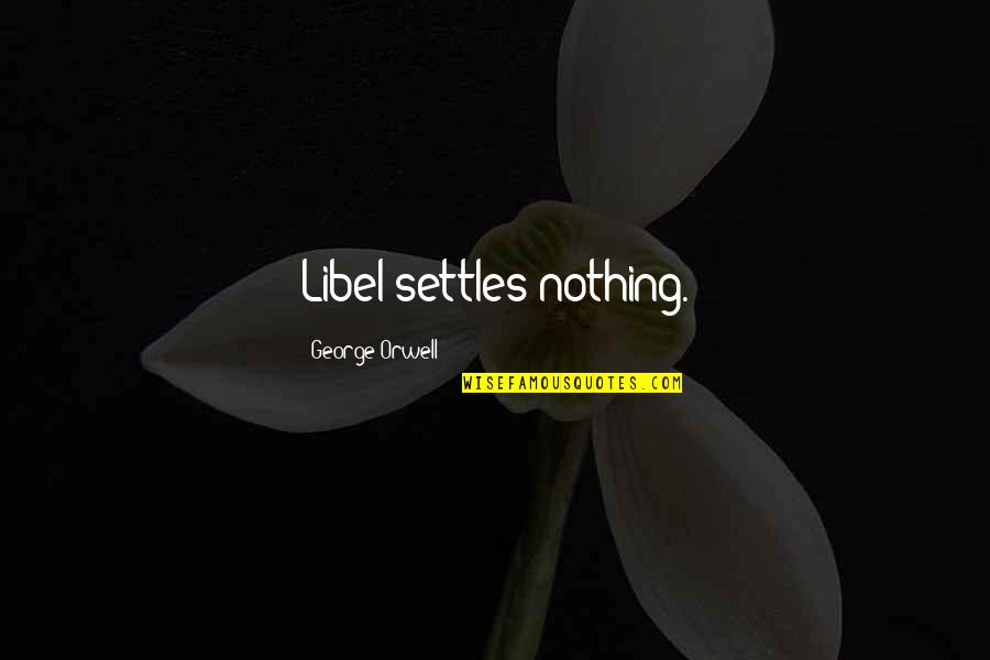 Dickens David Copperfield Quotes By George Orwell: Libel settles nothing.