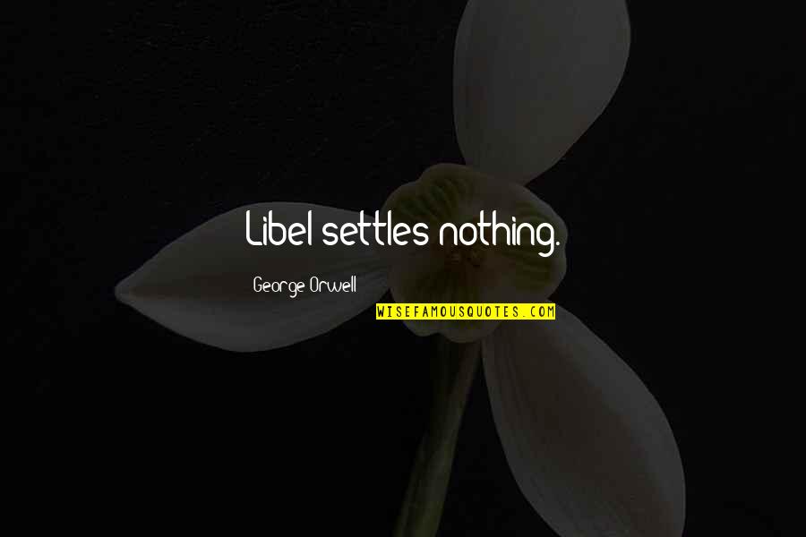 Dickens David Copperfield Quotes By George Orwell: Libel settles nothing. Dickens David Copperfield Quotes By George Orwell: Libel settles nothing.